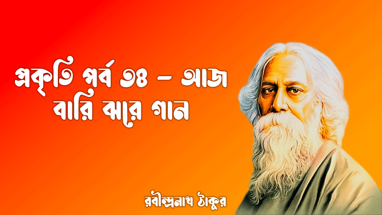 প্রকৃতি পর্ব ৩৪ - আজ বারি ঝরে গান [ Aj Bari Jhare Gaan ]