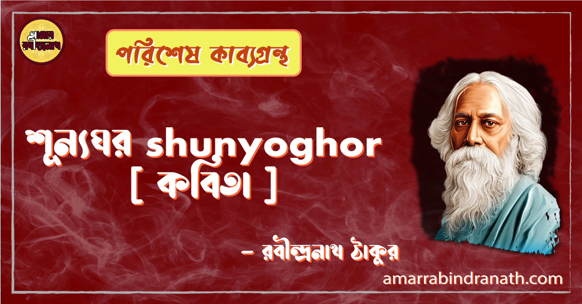 শূন্যঘর shunyoghor [ কবিতা ] -রবীন্দ্রনাথ ঠাকুর