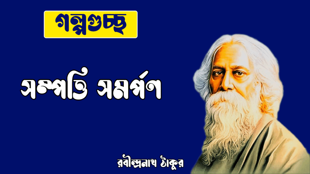 সম্পত্তি সমর্পণ sompotti somorpon [ ছোটগল্প, গল্পগুচ্ছ ] রবীন্দ্রনাথ ঠাকুর